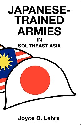 Japanese-Trained Armies in Southeast Asia - Lebra, Joyce C