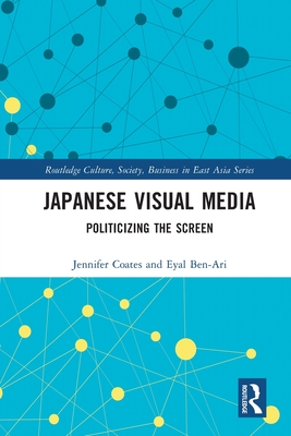 Japanese Visual Media: Politicizing the Screen - Coates, Jennifer, and Ben-Ari, Eyal