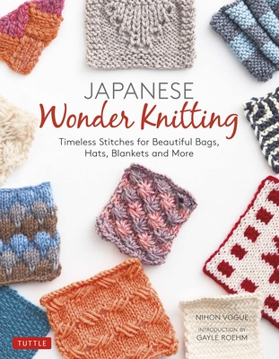 Japanese Wonder Knitting: Timeless Stitches for Beautiful Bags, Hats, Blankets and More - Nihon Vogue, and Roehm, Gayle (Introduction by)