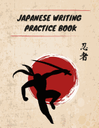 Japanese Writing Practice Book: Practice Writing Japanese Kanji Symbols & Kana Characters. Learn How to Write Hiragana, Katakana and Genkouyoushi For Beginners
