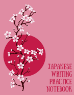 Japanese Writing Practice Notebook: Practice Writing Japanese for Beginners Learn Kanji Symbols & Kana Characters How to Write Hiragana, Katakana and Genkouyoushi