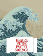 Japanese Writing Practice Notebook: Practice Writing Japanese for Beginners Learn Kanji Symbols & Kana Characters How to Write Hiragana, Katakana and Genkouyoushi