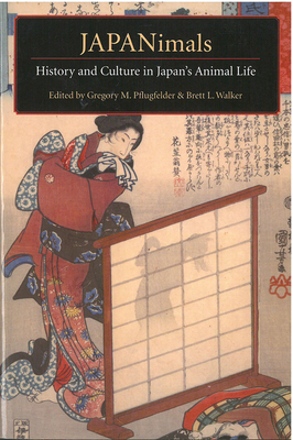 Japanimals: History and Culture in Japan's Animal Life Volume 52 - Pflugfelder, Gregory M (Editor), and Walker, Brett (Editor)