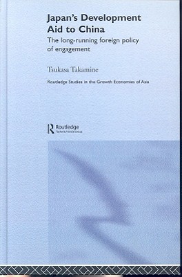 Japan's Development Aid to China: The Long-Running Foreign Policy of Engagement - Takamine, Tsukasa