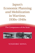 Japan's Economic Planning and Mobilization in Wartime, 1930s-1940s: The Competence of the State
