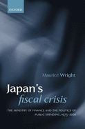 Japan's Fiscal Crisis: The Ministry of Finance and the Politics of Public Spending, 1975-2000