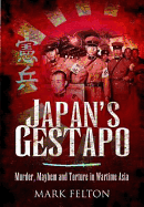 Japan's Gestapo: Murder, Mayhem and Torture in Wartime Asia