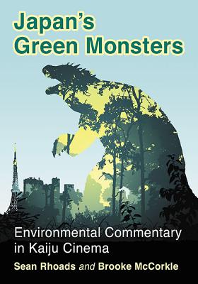 Japan's Green Monsters: Environmental Commentary in Kaiju Cinema - Rhoads, Sean, and McCorkle, Brooke