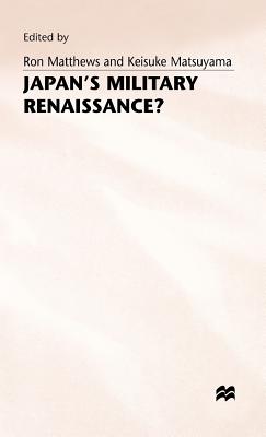 Japan's Military Renaissance? - Matsuyama, Keisuke (Editor), and Matthews, Ron (Editor)