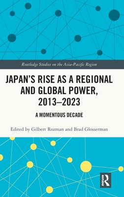 Japan's Rise as a Regional and Global Power, 2013-2023: A Momentous Decade - Rozman, Gilbert (Editor), and Glosserman, Brad (Editor)