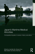 Japan's Wartime Medical Atrocities: Comparative Inquiries in Science, History, and Ethics