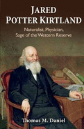 Jared Potter Kirtland: Naturalist, Physician, Sage of the Western Reserve