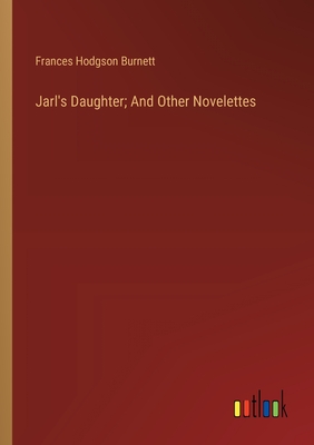 Jarl's Daughter; And Other Novelettes - Burnett, Frances Hodgson