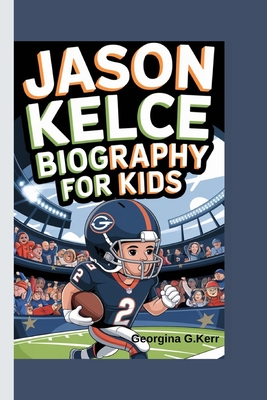 Jason Kelce Biography for Kids: The Little Football Leader - G Kerr, Georgina