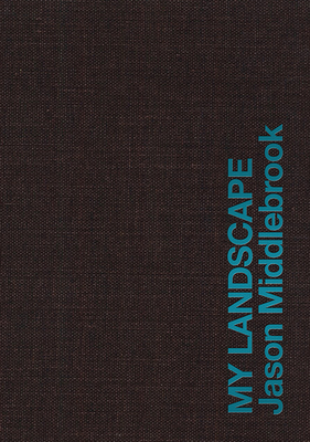 Jason Middlebrook: My Landscape - Middlebrook, Jason, and Cross, Susan (Text by), and Levine, Cary (Text by)
