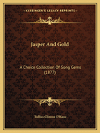 Jasper And Gold: A Choice Collection Of Song Gems (1877)