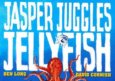 Jasper Juggles Jellyfish - Long, Ben, and Cornish, David