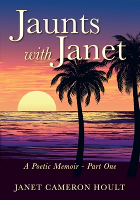 Jaunts with Janet: A Poetic Memoir - Part One - Hoult, Janet Cameron
