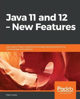 Java 11 and 12 - New Features: Learn about Project Amber and the latest developments in the Java language and platform - Gupta, Mala