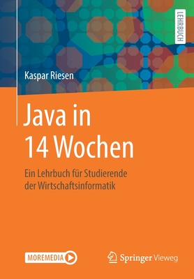 Java in 14 Wochen: Ein Lehrbuch F?r Studierende Der Wirtschaftsinformatik - Riesen, Kaspar