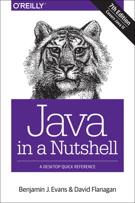 Java in a Nutshell 7e: A Desktop Quick Reference - Evans, Ben, and Flanagan, David