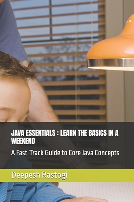 Java Jumpstart: Your Weekend Guide to Essentials: A Fast-Track Guide to Core Java Concepts - Rastogi, Deepesh