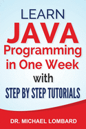 Java: Learn Java Programming in One Week with Step By Step Tutorials: Learn Java Programming in One Week with Step By Step Tutorials