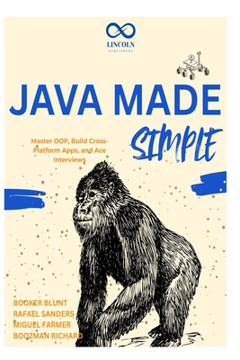 Java Made Simple: Master OOP, Build Cross-Platform Apps, and Ace Interviews - Sanders, Rafael, and Farmer, Miguel, and Richard, Boozman
