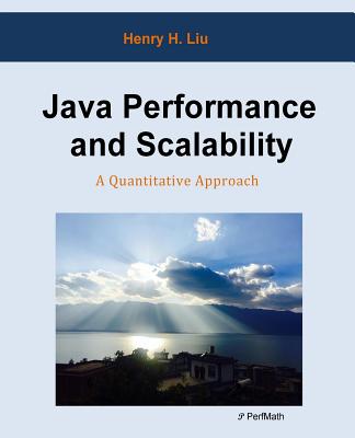 Java Performance and Scalability: A Quantitative Approach - Liu, Henry H, Dr.