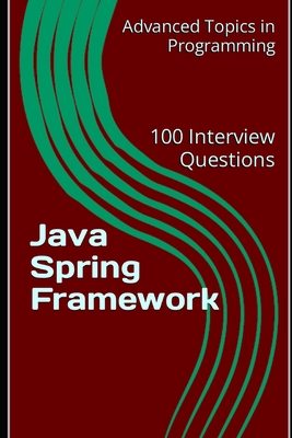 Java Spring Framework: 100 Interview Questions - Wang, X Y