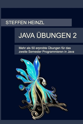 Java UEbungen 2: Mehr als 50 erprobte UEbungen fur das zweite Semester Programmieren in Java - Heinzl, Steffen