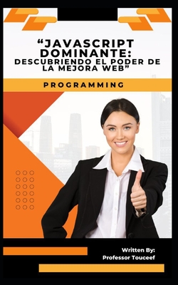 "Javascript Dominante: Descubriendo El Poder de la Mejora Web" - Touceef, Professor