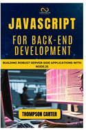 JavaScript for Back-End Development: Building Robust Server-Side Applications with Node.js