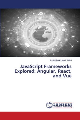 JavaScript Frameworks Explored: Angular, React, and Vue - Kumar Tipu, Rupesh