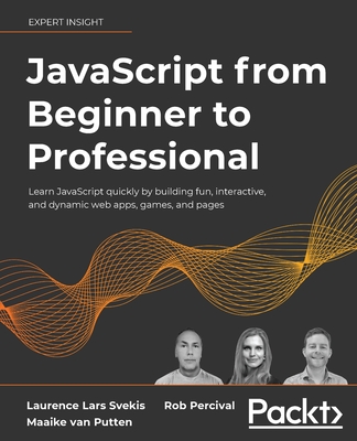 JavaScript from Beginner to Professional: Learn JavaScript quickly by building fun, interactive, and dynamic web apps, games, and pages - Svekis, Laurence Lars, and Putten, Maaike van, and By Rob Percival, Codestars