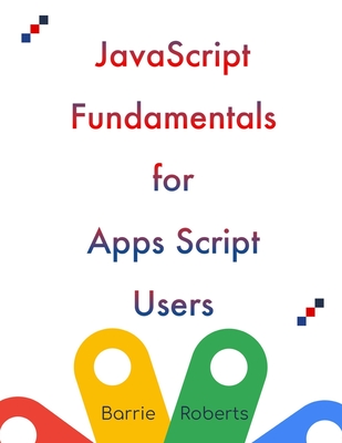 JavaScript Fundamentals for Apps Script Users - Roberts, Barrie