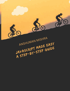 JavaScript Made Easy: A Step-by-Step Guide