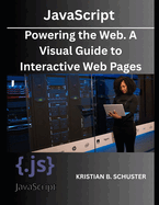 JavaScript: Powering the Web. A Visual Guide to Interactive Web Pages