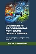 javascript programming for game development: Developing Engaging Games with JS