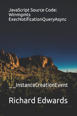 JavaScript Source Code: Winmgmts ExecNotificationQueryAsync: __InstanceCreationEvent - Edwards, Richard