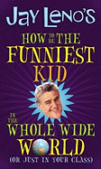 Jay Leno's How to Be the Funniest Kid in the Whole Wide World: Or Just in Your Class