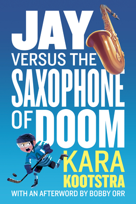 Jay Versus the Saxophone of Doom - Kootstra, Kara, and Orr, Bobby (Afterword by)