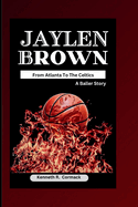 Jaylen Brown: From Atlanta To The Celtics: A Baller Story