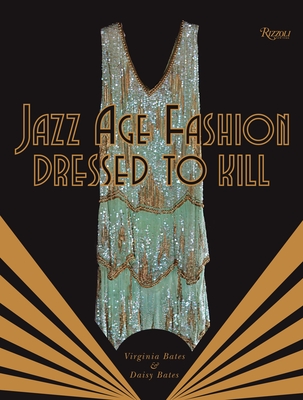 Jazz Age Fashion: Dressed to Kill - Bates, Virginia, and Bates, Daisy, and Menkes, Suzy (Foreword by)