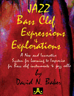 Jazz Bass Clef Expressions & Explorations: A New and Innovatine System for Learning to Improvise for Bass Clef Instruments & Jazz Cello