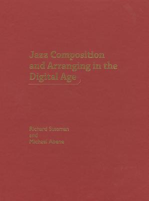 Jazz Composition and Arranging in the Digital Age - Sussman, Richard, and Abene, Michael