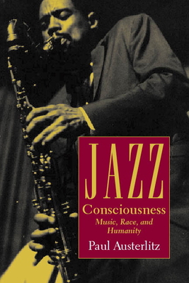 Jazz Consciousness: Music, Race, and Humanity - Austerlitz, Paul