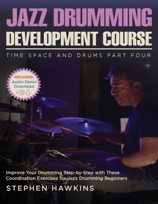 Jazz Drumming Development: Improve Your Drumming Step-by-Step with These Coordination Exercises for Jazz Drumming Beginners - Hawkins, Stephen