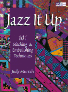 Jazz It Up!: 101 Stitching & Embellishing Techniques