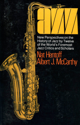 Jazz: New Perspectives on the History of Jazz by Twelve of the World's Foremost Jazz Critics and Scholars - Hentoff, Nat, and McCarthy, Albert J